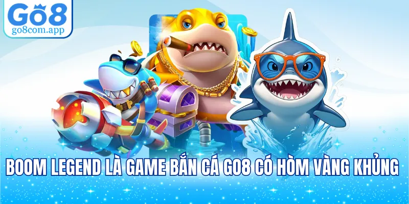 Boom Legend là game bắn cá GO8 có hòm vàng khủng