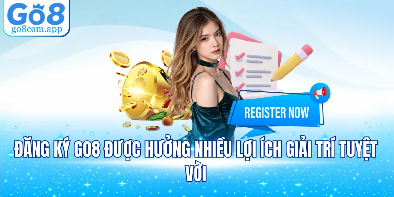 Đăng ký GO8 được hưởng nhiều lợi ích giải trí tuyệt vời