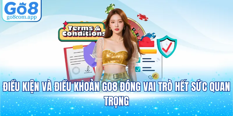 Điều kiện và điều khoản GO8 đóng vai trò hết sức quan trọng