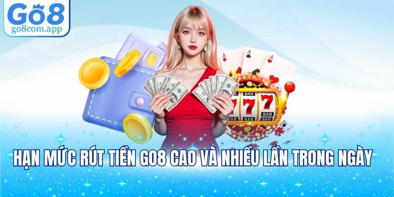 Hạn mức rút tiền GO8 cao và nhiều lần trong ngày