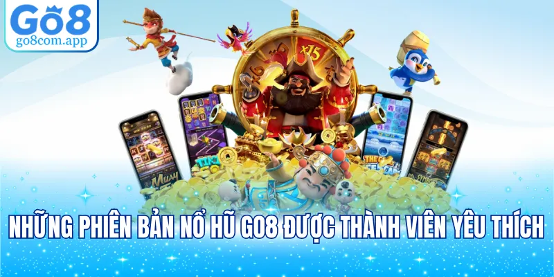 Những phiên bản nổ hũ Go8 được thành viên yêu thích
