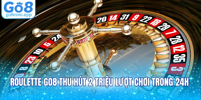 Roulette GO8 thu hút 2 triệu lượt chơi trong 24h